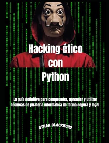 Hacking ético Con Python: La guía definitiva para comprender, aprender y aplicar técnicas de pirateo de forma segura y legal