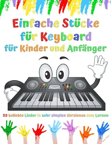 Einfache Stücke für Keyboard für Kinder und Anfänger: 55 beliebte Lieder in sehr simplen Versionen zum Lernen