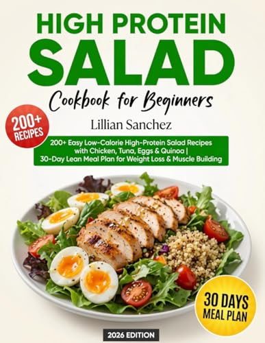 High Protein Salad Cookbook for Beginners: 200+ Easy Low-Calorie High-Protein Salad Recipes with Chicken, Tuna, Eggs & Quinoa | 30-Day Lean Meal Plan for Weight Loss & Muscle Building