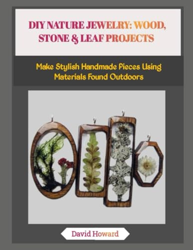 DIY NATURE JEWELRY: WOOD, STONE & LEAF PROJECTS: Make Stylish Handmade Pieces Using Materials Found Outdoors