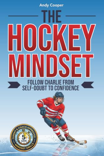 The Hockey Mindset - Follow Charlie from Self-Doubt to Confidence: Master Mental Toughness, Conquer Anxiety, and Become a Leader On and Off the Ice