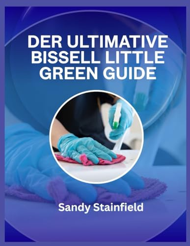 Der ultimative Bissell Little Green Guide: Expertentipps, Reinigungstricks und Fehlerbehebung für makellose Teppiche