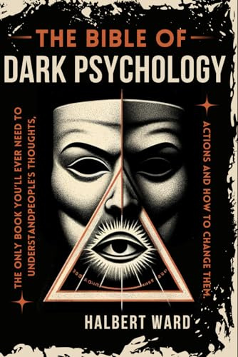 THE Bible of Dark Psychology: The Only Book You’ll Ever Need to Understand People’s Thoughts, Actions and How to Change Them.