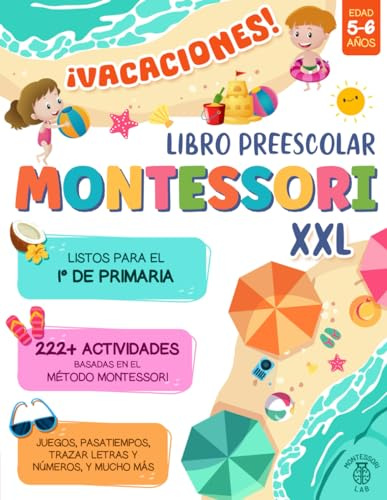 ¡VACACIONES! Libro Preescolar Montessori XXL: Listos para el 1° de Primaria con +222 Actividades Basadas en el Método Montessori. Juegos, Pasatiempos, Trazar Letras y Números, y mucho más | 5-6 Años