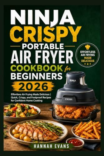 Ninja Crispy Portable Air Fryer Cookbook for Beginners 2026: Effortless Air Frying Made Delicious | Quick, Crispy, and Foolproof Recipes for Confident Home Cooking