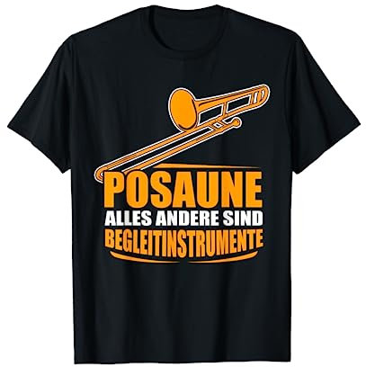 Posaune - alles andere sind Begleitinstrumente | Posaunisten T-Shirt