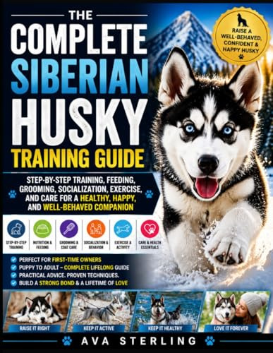 THE COMPLETE SIBERIAN HUSKY TRAINING GUIDE: Step-by-Step Training, Feeding, Grooming, Socialization, Exercise, and Care for a Healthy, Happy, and ... Companion (The Dog Lover’s Guidebook Series)