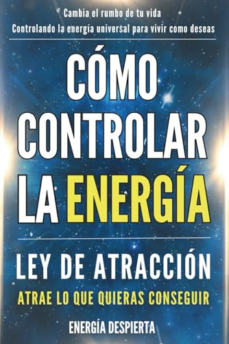 Cómo Controlar la Energía: Guía de Ley de Atracción, Manifestación y Autoayuda Espiritual para Elevar tu Vibración y Atraer Abundancia, Amor y Éxito: 1