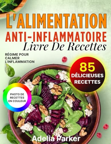 L'Alimentation Anti- Inflammatoire: Livre de Recettes, Régime pour Calmer l'Inflammation, 85 Délicieuses Recettes