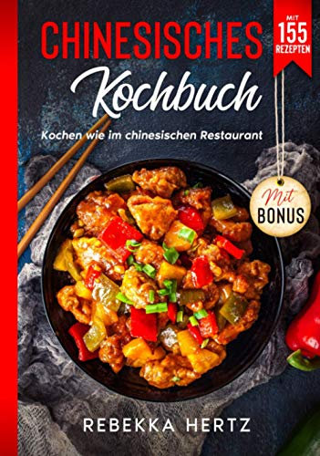 Chinesisches Kochbuch: Kochen wie im chinesischen Restaurant - Mit 155 Rezepten