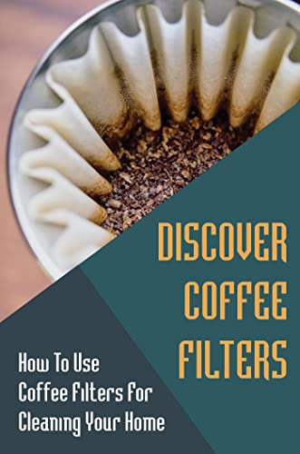 Discover Coffee Filters: How To Use Coffee Filters For Cleaning Your Home