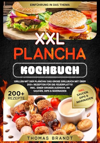 XXL Plancha Kochbuch: Grillen mit der Plancha! Das große Grillbuch mit über 200+ Rezepten für die Feuerplatte! Inkl. einer großen Auswahl an Saucen, Dips & Marinaden