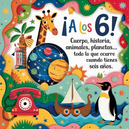 ¡A los 6!: Cuerpo, historia, animales, planetas... Todo lo que ocurre cuando tienes seis años. (¡A tu edad!)