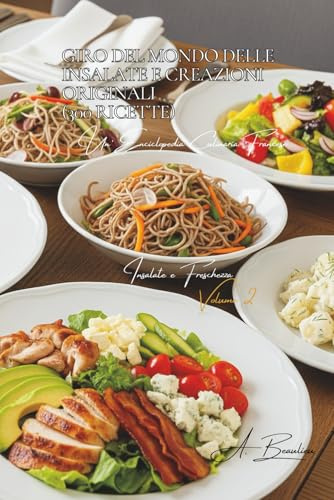 Giro del Mondo delle Insalate e Creazioni Originali (300 Ricette): Insalate e Freschezza Volume Due
