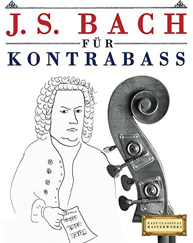 J. S. Bach für Kontrabass: 10 Leichte Stücke für Kontrabass Anfänger Buch