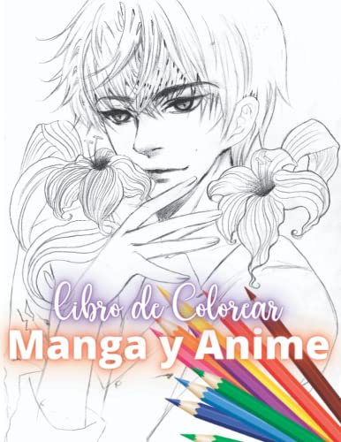 Libro de Colorear Manga y Anime: Pinta y Colorea Personajes de Manga, Anime, Chibli y Kawaii desde los más fantásticos a los más realistas (Libros Anime y Manga)