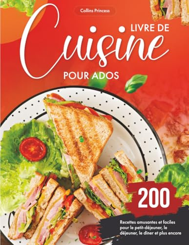 Livre de Cuisine pour Ados: 200 Recettes amusantes et faciles pour le petit-déjeuner, le déjeuner, le dîner et plus encore
