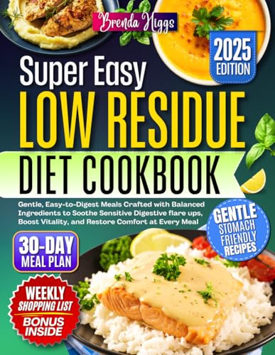 Low Residue Diet Cookbook: Gentle, Easy-to-Digest Meals Crafted with Balanced Ingredients to Soothe Sensitive Digestive flare ups, Boost Vitality, and Restore Comfort at Every Meal