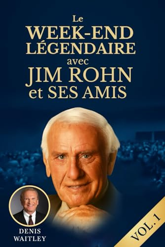 LE WEEK-END LÉGENDAIRE AVEC JIM ROHN ET SES AMIS: La sagesse de Jim Rohn et des grands du succès qui ont marqué la nouvelle ère du développement personnel