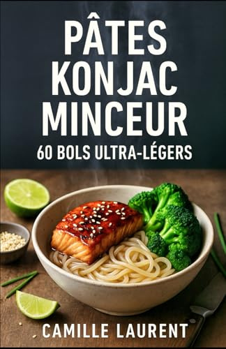 Pâtes Konjac Minceur – 60 bols ultra-légers : recettes rapides, faibles en calories, bowls rassasiants, cuisine light: 60 recettes express, astuces ... batch cooking léger, alternatives sans gluten
