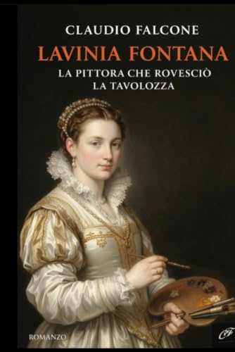 LAVINIA FONTANA: La pittora che rovesciò la tavolozza