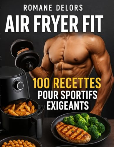 Air Fryer Fit - 100 recettes pour sportifs exigeants: Des recettes à la friteuse à air chaud équilibrés rapides diététiques et bon marché