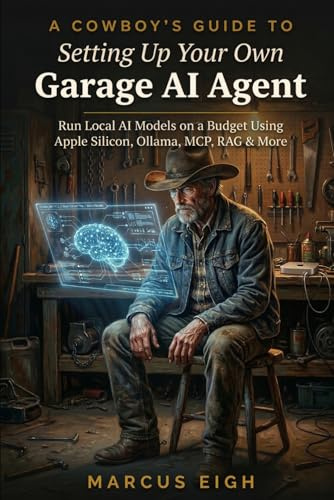 A Cowboy's Guide to Setting Up Your Own Garage AI Agent: Run Local AI Models on a Budget Using Apple Silicon, Ollama, MCP, RAG & More