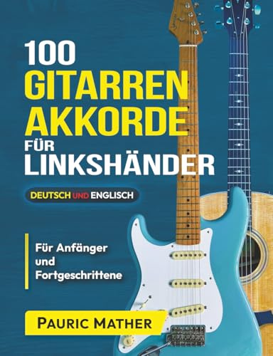 100 Gitarren-Akkorde für Linkshänder: Akkorde spielen lernen - für Anfänger und Fortgeschrittene (Gitarre leicht gemacht – Zum Lernen und Spielen, Band 2)
