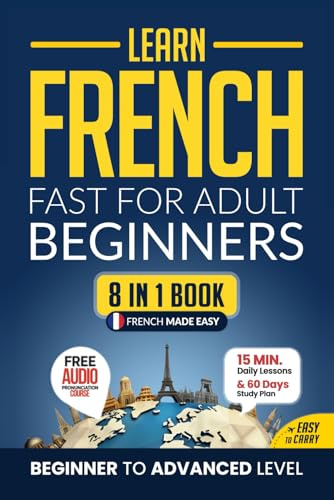 Learn French Fast for Adult Beginners: 8-in-1 Workbook: From Beginner to Advanced: 15-Minute Daily Lessons and Exercises, Short Stories, Plus a Rich Vocabulary Collection (Easy French)