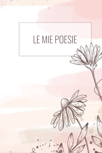 Le mie poesie: Raffinato libro per scrivere poesie, quaderno per poesie da scrivere di 100 pagine a righe, con spazio per data, titolo e firma. Copertina rigida.
