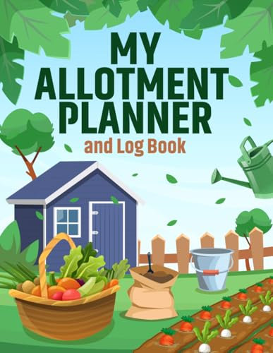 My Allotment Planner and Log Book: Create a Thriving Allotment with this Handy Journal and Notebook. Design your Plot, Plan your Fruit and Vegetable ... Gift for Experience or Novice Gardeners.