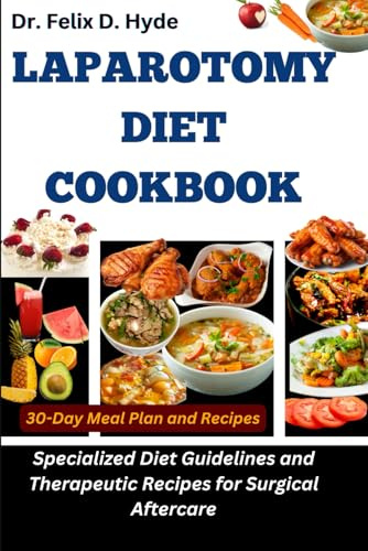 Laparotomy Diet Cookbook: Specialized Diet Guidelines and Therapeutic Recipes for Surgical Aftercare