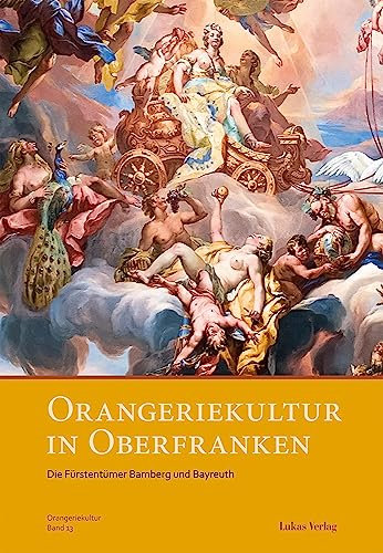 Orangeriekultur in Oberfranken: Die Fürstentümer Bamberg und Bayreuth (Schriftenreihe des Arbeitskreises Orangerien in Deutschland e.V. 13) (German Edition)