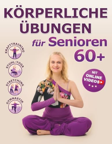 Körperliche Übungen für Senioren 60+ mit Schritt-für-Schritt-Fotos und Videos: Krafttraining, Stuhl-Yoga, Stretching und Gymnastik