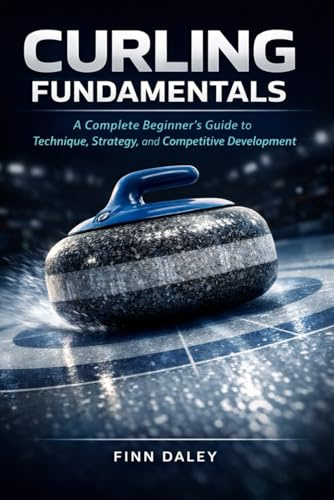 Curling Fundamentals: A Complete Beginner’s Guide to Technique, Strategy, and Competitive Development