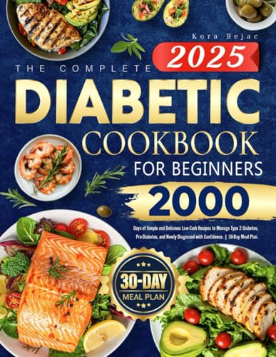 The Complete Diabetic Cookbook for Beginners: 2000 Days of Simple and Delicious Low-Carb Recipes to Manage Type 2 Diabetes, Pre-Diabetes, and Newly Diagnosed with Confidence. | 30-Day Meal Plan.