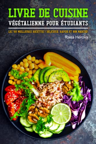Livre de cuisine végétalienne pour étudiants: Les 100 meilleures recettes ! Délicieux, rapide et bon marché !