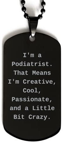 Gag Podiatrist Gifts, I'm a Podiatrist. That Means I'm Creative, Cool, Passionate, and a Little Bit, Podiatrist Black Dog Tag from Friends