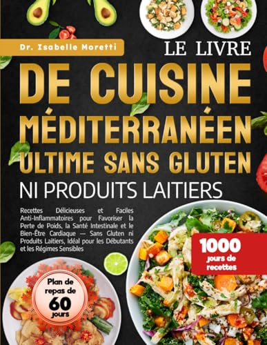 LE LIVRE DE CUISINE MÉDITERRANÉEN ULTIME SANS GLUTEN NI PRODUITS LAITIERS: Recettes Délicieuses et Faciles Anti-Inflammatoires pour Favoriser la Perte ... Sans Gluten ni Produits Laitiers, Idéal pour