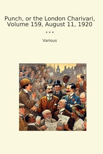 Punch, or the London Charivari, Volume 159, August 11, 1920 (Classic Books)