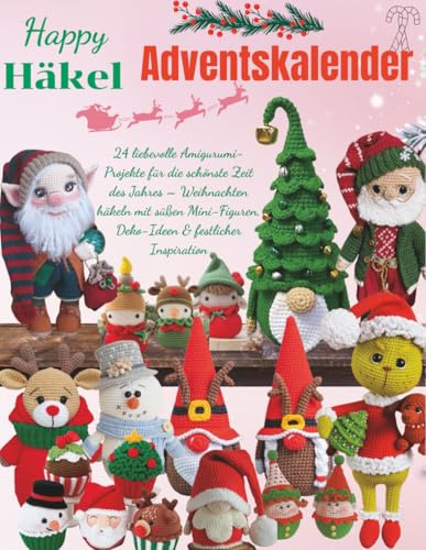 Happy Häkel Adventskalender: 24 liebevolle Amigurumi-Projekte für die schönste Zeit des Jahres – Weihnachten häkeln mit süßen Mini-Figuren, Deko-Ideen & festlicher Inspiration