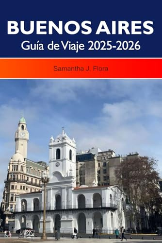 BUENOS AIRES Guía de Viaje 2025-2026: Descubra vecindarios vibrantes, una rica cultura, monumentos históricos y restaurantes de clase mundial en la capital de Argentina