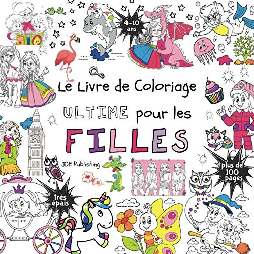 Le livre de Coloriage Ultime pour les Filles: Pour les enfants de 4 à 10 ans (Français) Broché - plus de 100 pages avec des dessins individuels et amusants