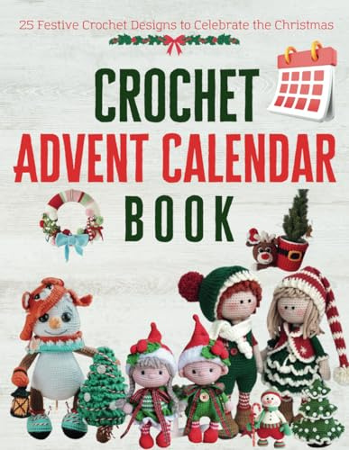 Crochet Advent Calendar Book: 25 Festive Crochet Designs to Celebrate the Christmas
