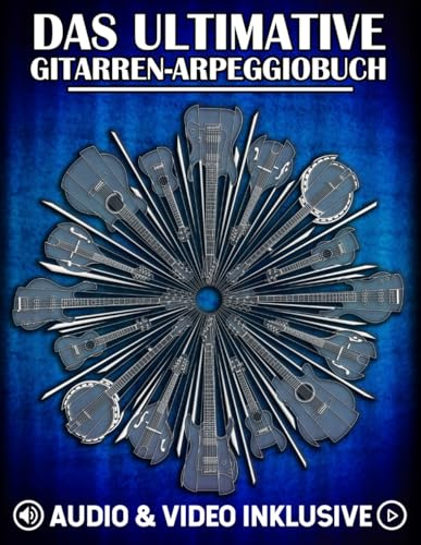 Das ultimative Gitarren-Arpeggiobuch: Entdecke das Griffbrett durch Arpeggio-Visualisierung, Übungen und verschiebbare Diagrammsysteme