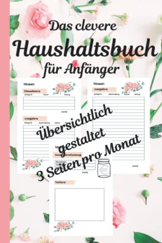 Haushaltsbuch für Anfänger: einfach und clever die Einnahmen und Ausgaben übersichtlich Blick behalten und nebenbei sparen, 3 Seiten pro Monat, 120 Seiten, bunt, A5