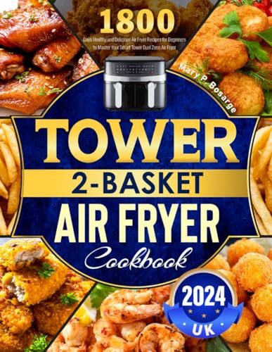 UK Tower 2-Basket Air Fryer Cookbook 2024: 1800 Days Healthy and Delicious Air Fryer Recipes for Beginners to Master Your Smart Tower Dual Zone Air Fryer
