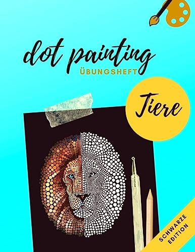 Dot Painting Übungsheft Tiere schwarze Edition: Übungsblock mit Punktmalerei und Dotting vorlagen von 50 verschiedenen Tieren auf schwarzen ... Üben | Punktierung von Dot Mandala erlernen