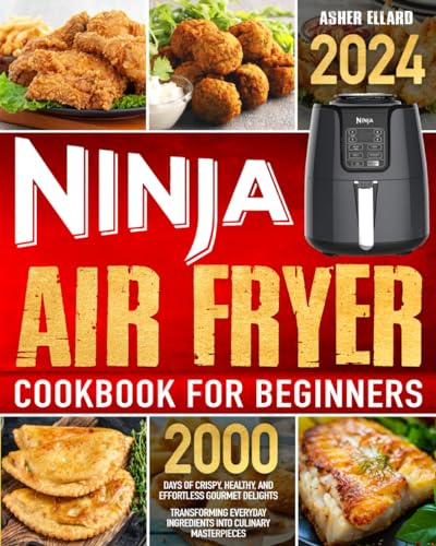 Ninja Air Fryer Cookbook for Beginners: 2000 Days of Crispy, Healthy, and Effortless Gourmet Delights | Transforming Everyday Ingredients into Culinary Masterpieces