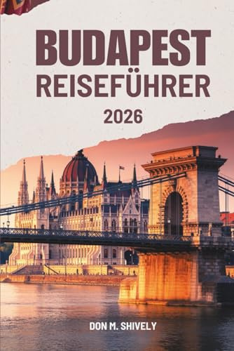 BUDAPEST REISEFÜHRER 2026: Eine einfache, ehrliche Art, Ungarn zu erleben